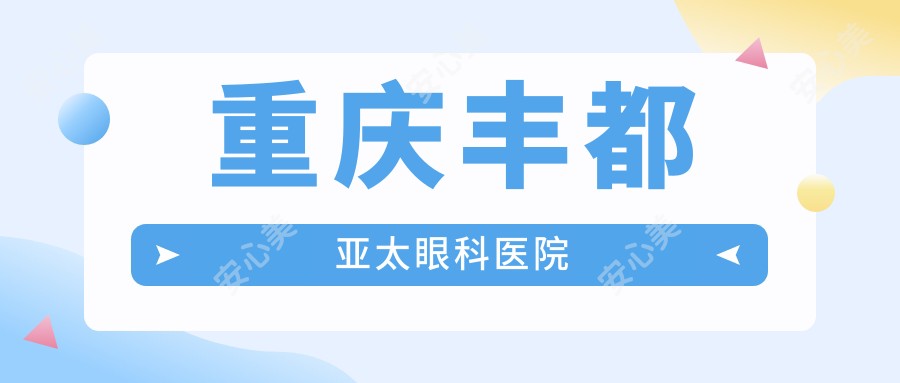 重庆丰都亚太眼科医院
