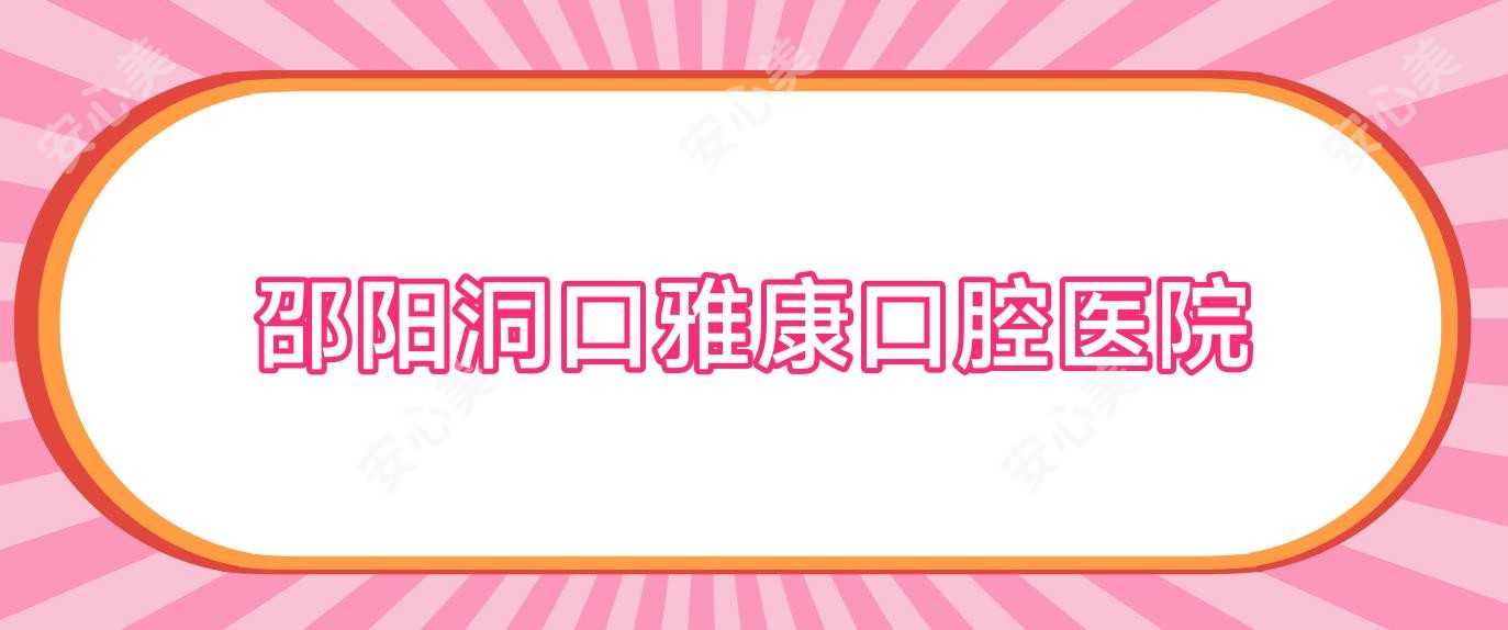邵阳洞口雅康口腔医院
