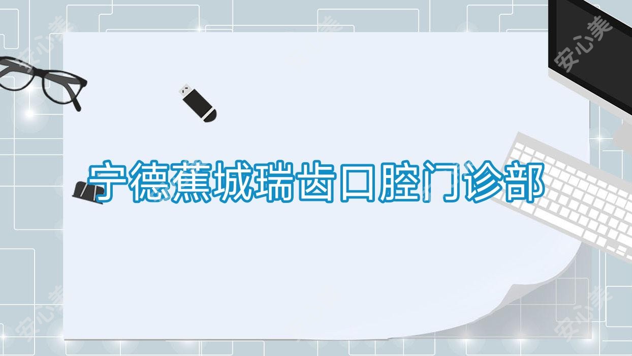 宁德蕉城瑞齿口腔门诊部