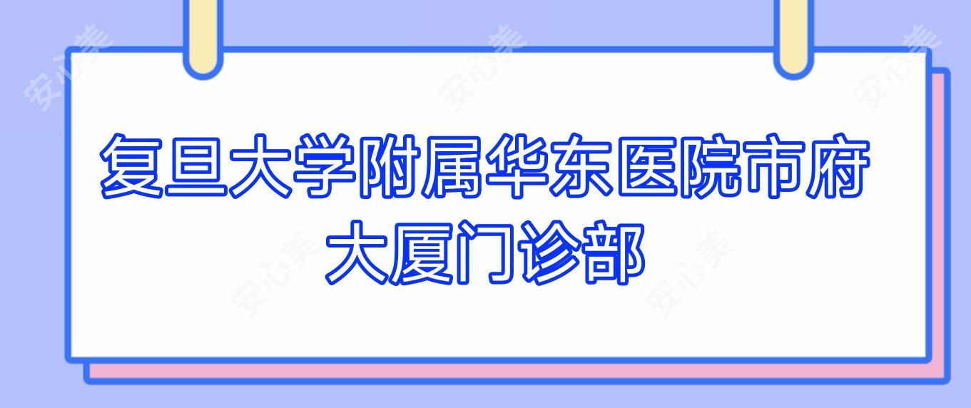 复旦大学附属华东医院市府大厦门诊部