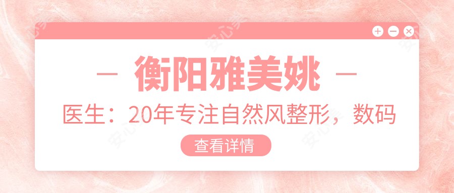 衡阳雅美姚医生：20年专注自然风整形，数码管分层吸脂塑形医生