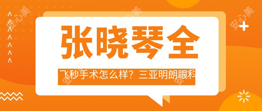 张晓琴全飞秒手术怎么样?三亚明朗眼科院长擅长近视矫正与激光治疗