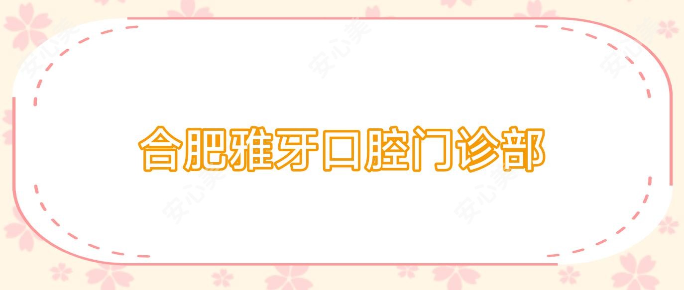 合肥雅牙口腔门诊部