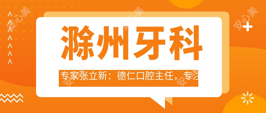 滁州牙科医生张立新:德仁口腔医生,专注较痛拔牙与种植牙修复