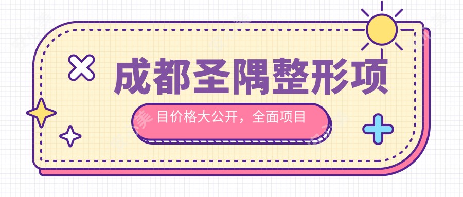 成都圣隅整形项目价格大公开,多面项目从几千到68000元详尽解析