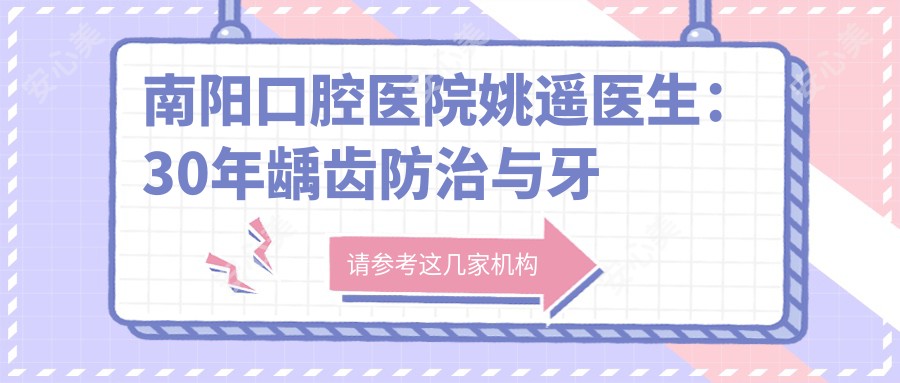 南阳口腔医院姚遥医生:30年龋齿防御与牙齿美白医生坐诊卧龙区