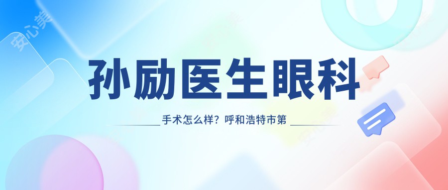 孙励医生眼科手术怎么样?呼和浩特市一医院医生介绍