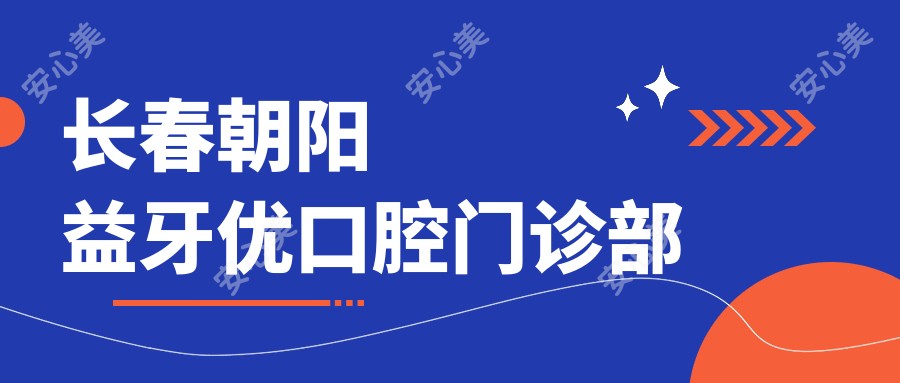 长春朝阳益牙优口腔门诊部