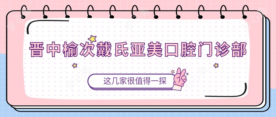 晋中榆次戴氏亚美口腔门诊部