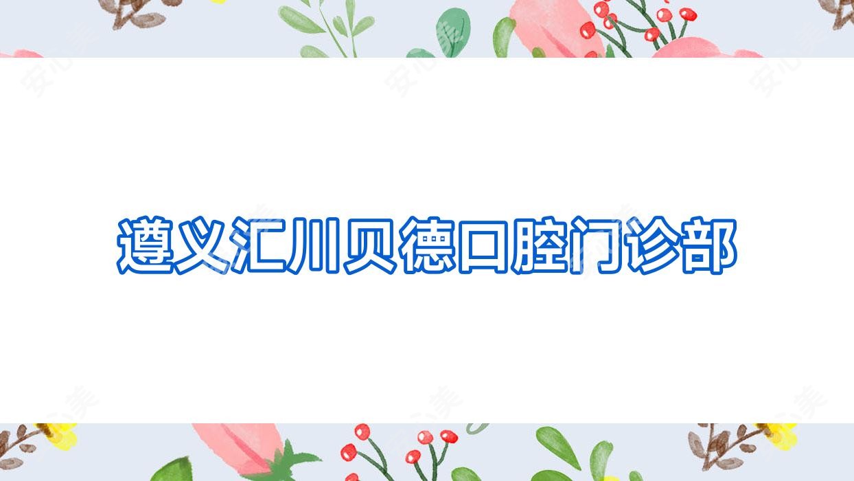 遵义汇川贝德口腔门诊部