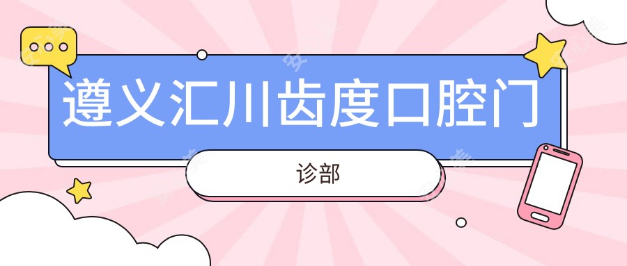 遵义汇川齿度口腔门诊部