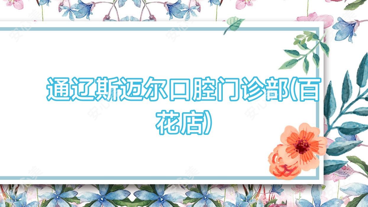 通辽斯迈尔口腔门诊部(百花店)