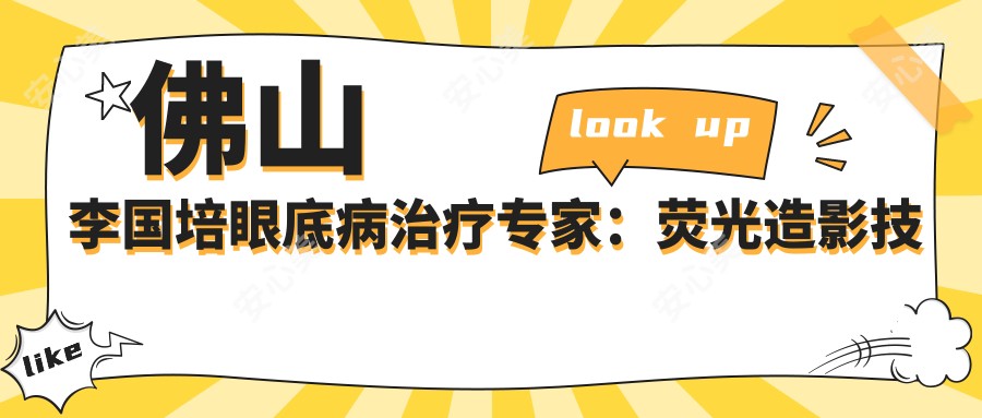 佛山李国培眼底病治疗医生:荧光造影技术强,眼科诊疗经验比较丰富