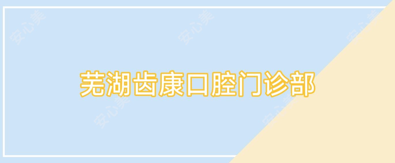 芜湖齿康口腔门诊部