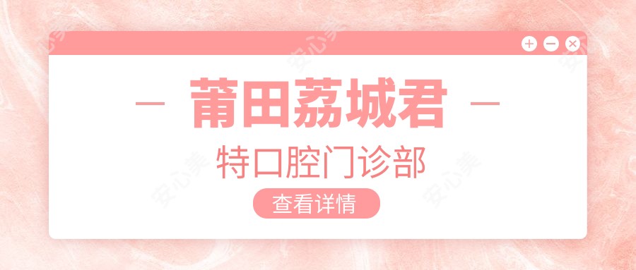 莆田荔城君特口腔门诊部
