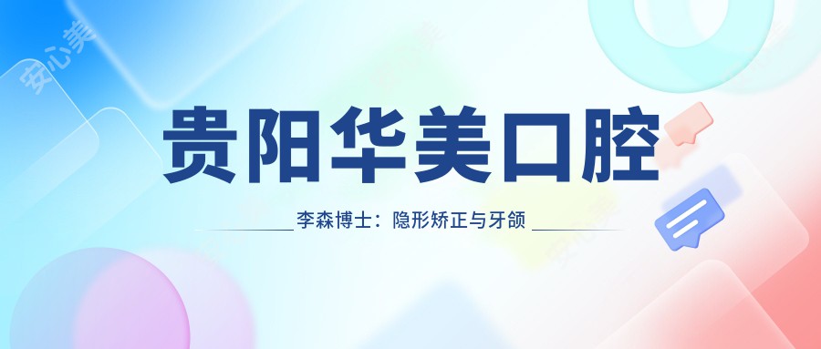 贵阳华美口腔李森博士:隐形矫正与牙颌畸形矫治医生