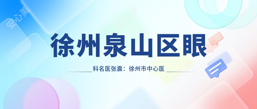 徐州泉山区眼科名医张震:徐州市中心医院眼底病手术医生