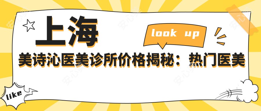 上海美诗沁医美诊所价格揭秘：热门医美项目如眼部整形、皮肤管理费用一览