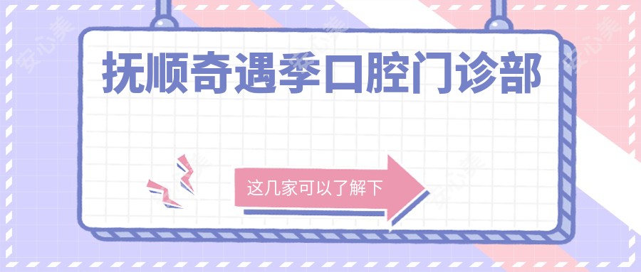 抚顺奇遇季口腔门诊部