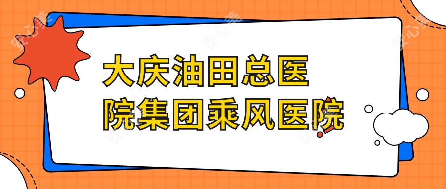 大庆油田总医院集团乘风医院