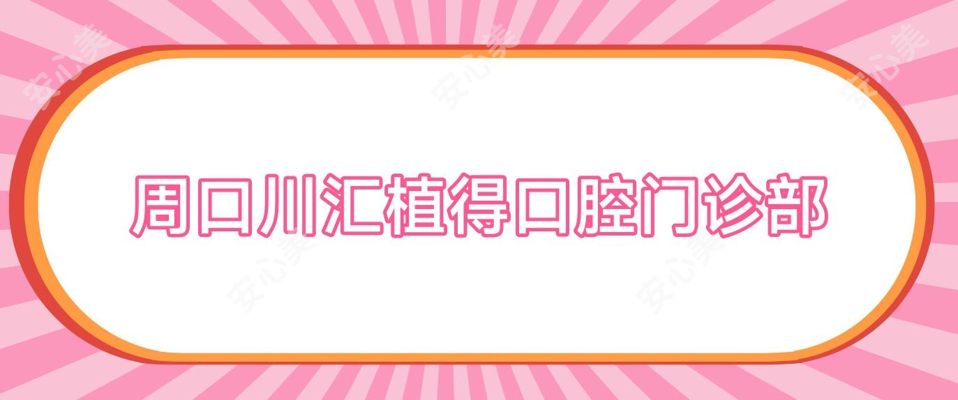 周口川汇植得口腔门诊部
