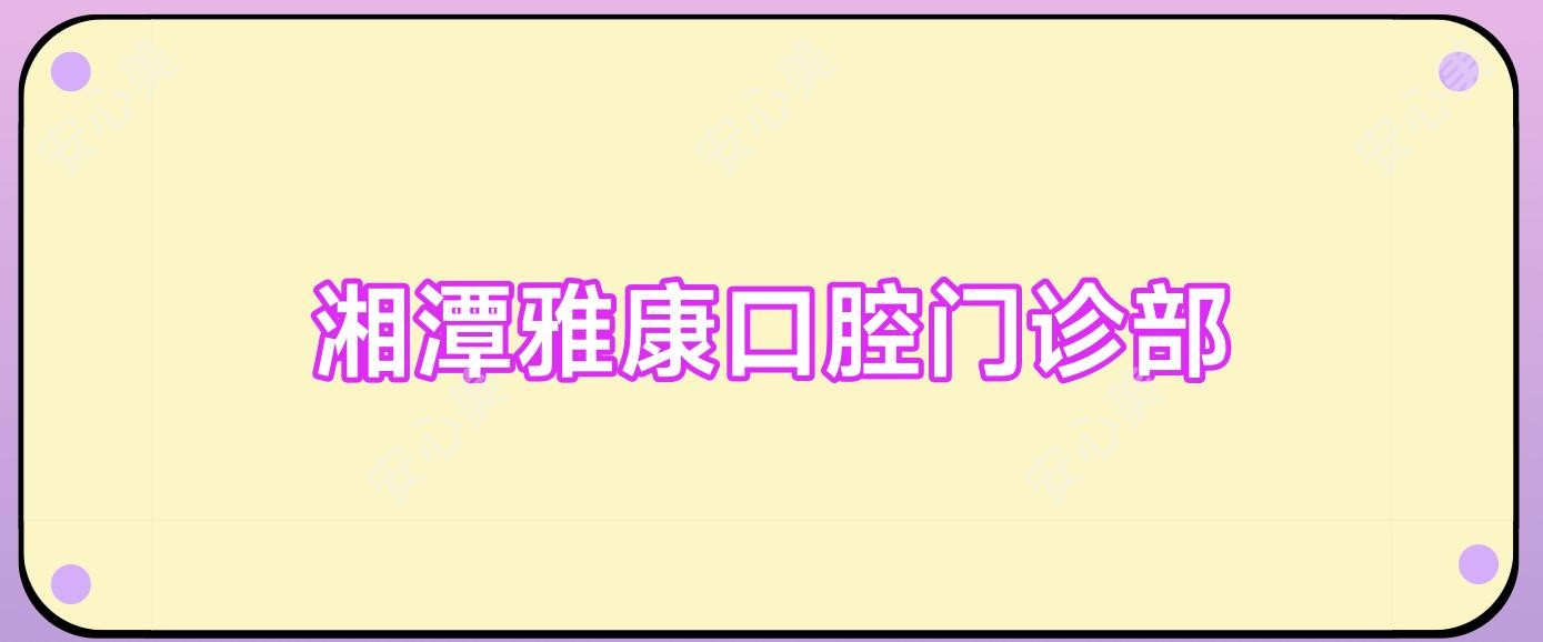 湘潭雅康口腔门诊部