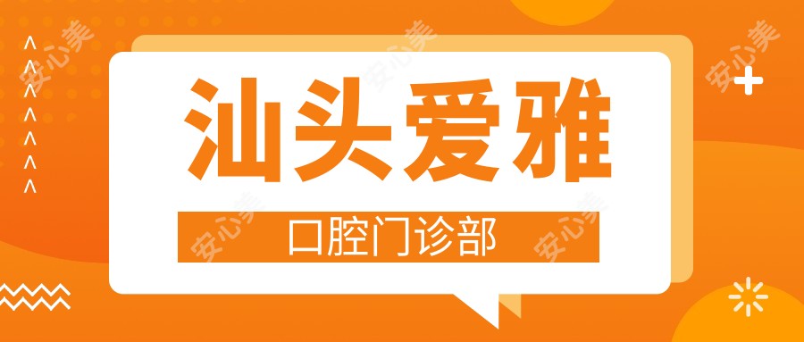 汕头爱雅口腔门诊部