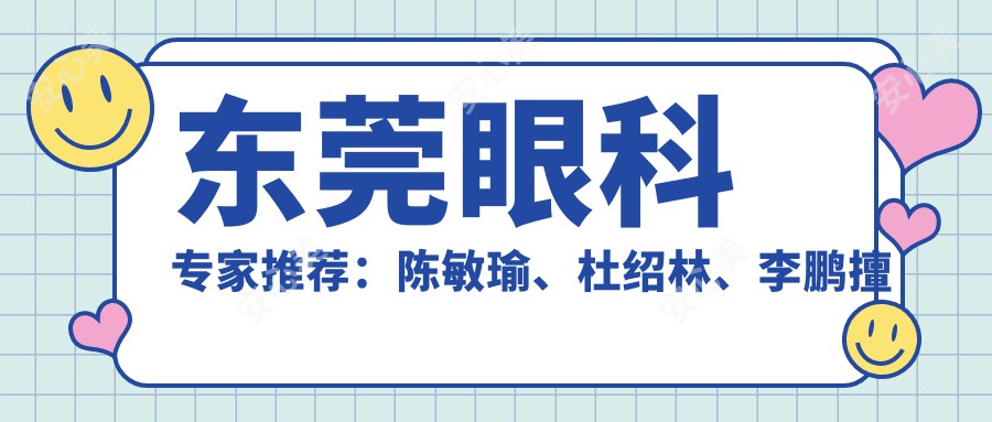 东莞眼科医生推荐:陈敏瑜、杜绍林、李鹏擅长近视手术