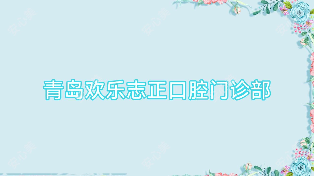 青岛欢乐志正口腔门诊部