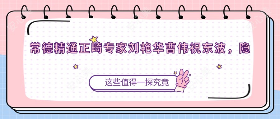 常德精通正畸医生刘艳华曹伟祝东波,隐形矫正牙齿技术受好评