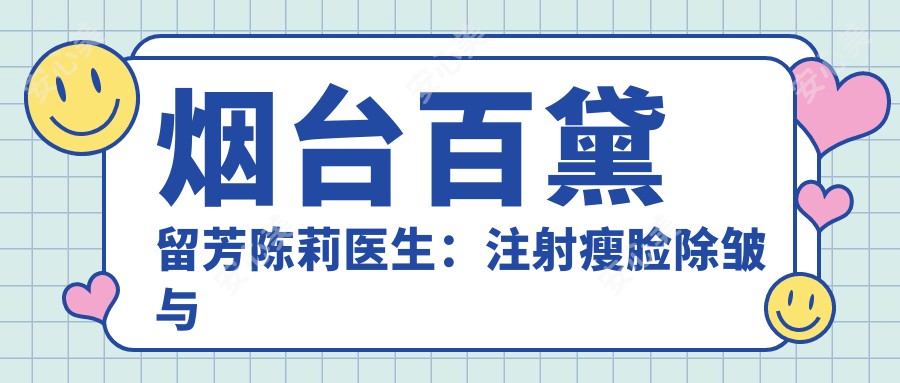 烟台百黛留芳陈莉医生:注射瘦脸除皱与微创抗衰老医生解析