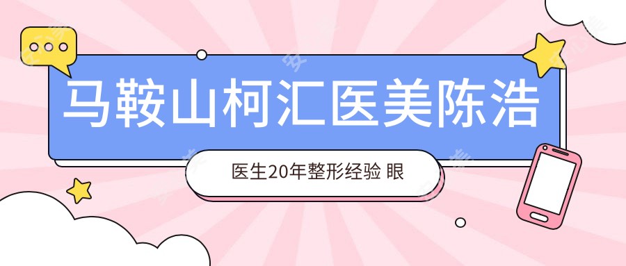 马鞍山柯汇医美陈浩医生20年整形经验 眼部综合与脂肪填充医生解析