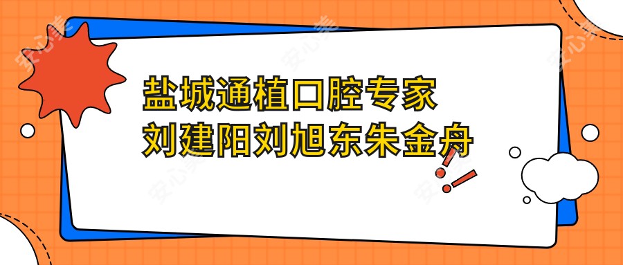 盐城通植口腔医生刘建阳刘旭东朱金舟擅长人工种植牙及牙齿矫正,口碑如何?