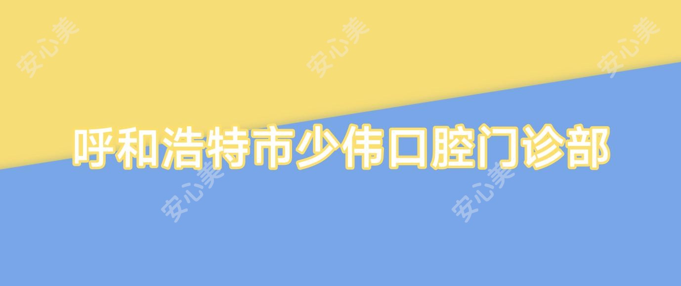 呼和浩特市少伟口腔门诊部
