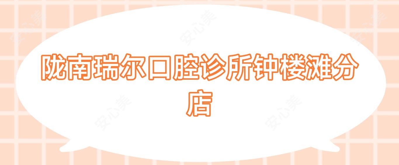 陇南瑞尔口腔诊所钟楼滩分店
