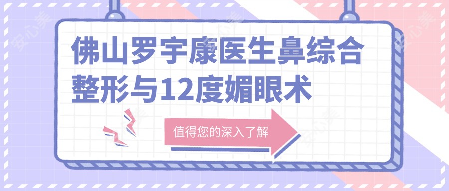 佛山罗宇康医生鼻综合整形与12度媚眼术详解 - 华美整形实例展示