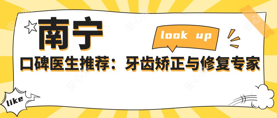南宁口碑医生推荐:牙齿矫正与修复医生名单参考