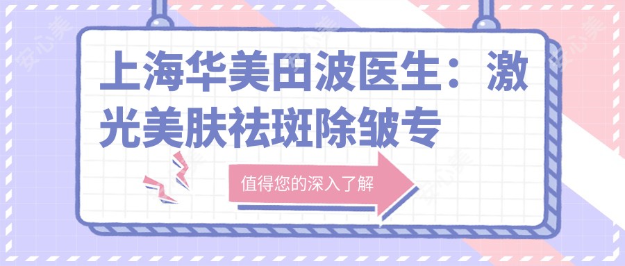 上海华美田波医生:激光美肤祛斑除皱医生,治疗各类问题肌肤