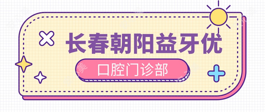 长春朝阳益牙优口腔门诊部