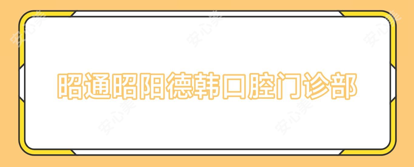 昭通昭阳德韩口腔门诊部