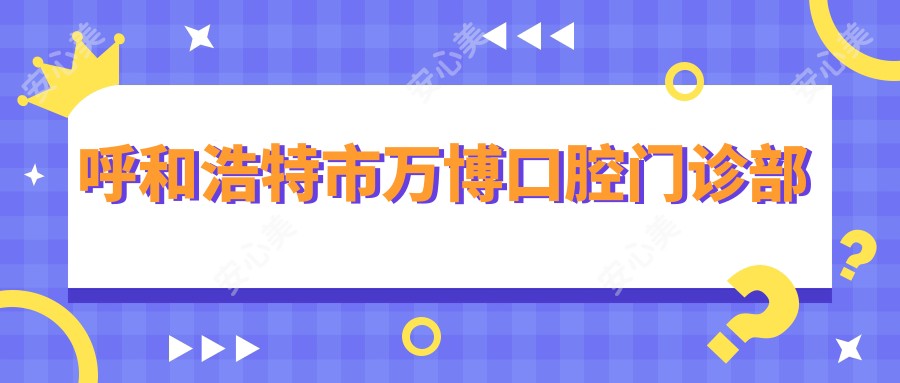 呼和浩特市万博口腔门诊部