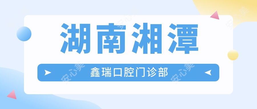 湖南湘潭鑫瑞口腔门诊部