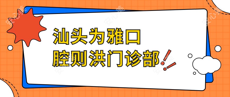 汕头为雅口腔则洪门诊部
