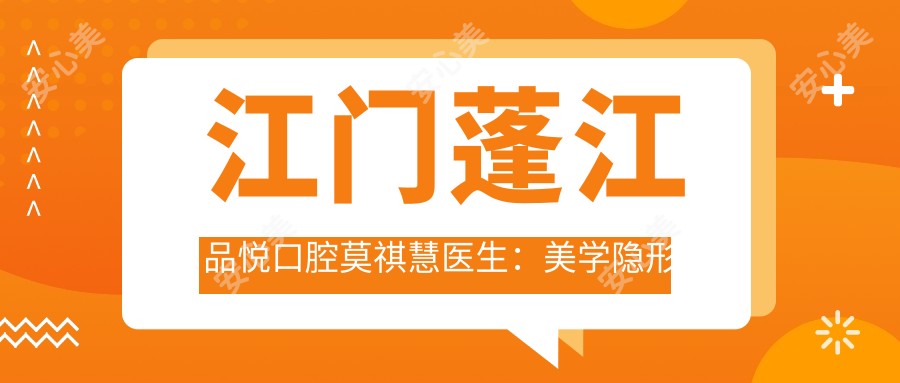 江门蓬江品悦口腔莫祺慧医生：美学隐形矫正与牙齿修复医生