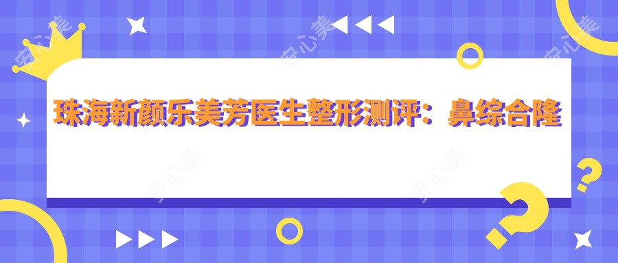 珠海新颜乐美芳医生整形测评:鼻综合隆鼻自然立体,双眼皮恢复较快且无痕
