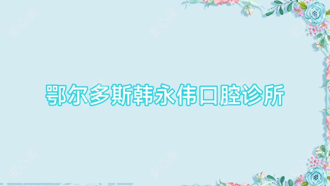 鄂尔多斯韩永伟口腔诊所