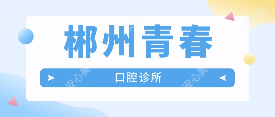 郴州青春口腔诊所