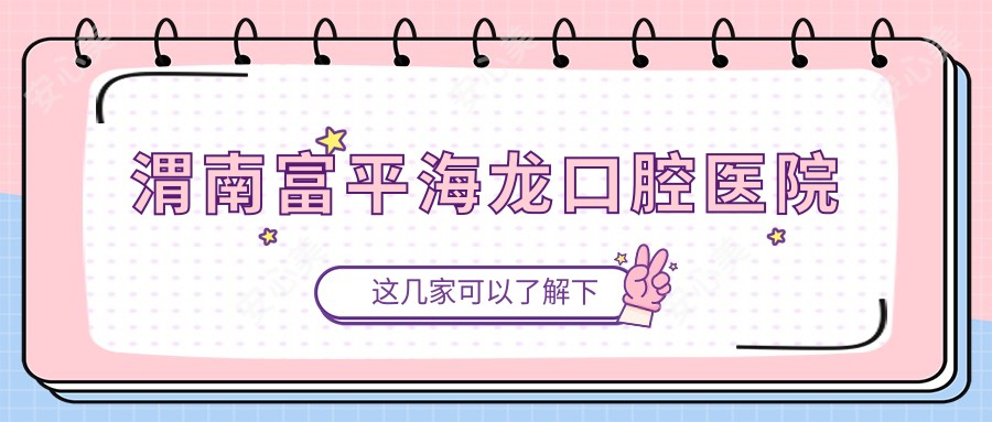 渭南富平海龙口腔医院