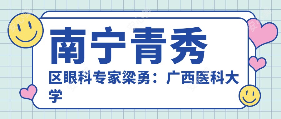 南宁青秀区眼科医生梁勇:广西医科大学一附院白内障青光眼治疗有名