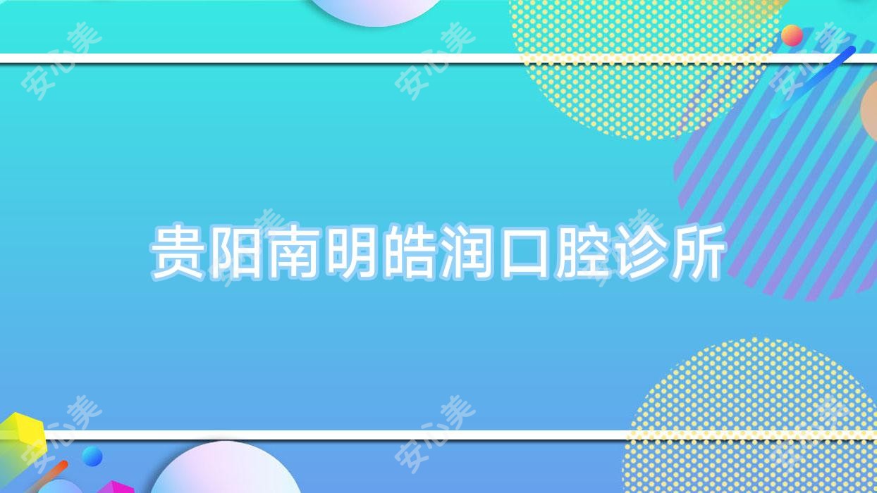 贵阳南明皓润口腔诊所